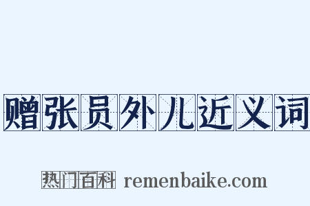 赠张员外儿近义词是什么意思的图片